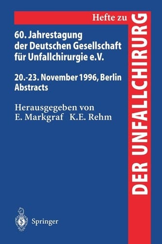 60. Jahrestagung der Deutschen Gesellschaft für Unfallchirurgie e.V. 20.–23. November 1996, Berlin Abstracts