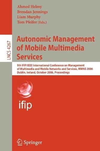 Autonomic Management of Mobile Multimedia Services 9th IFIP/IEEE International Conference on Management of Multimedia and Mobile Networks and Services, MMNS 2006, Dublin, Ireland, October 25-27, 2006, Proceedings