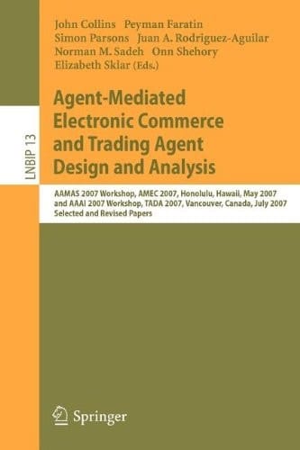 Agent-Mediated Electronic Commerce & Trading Agent Design and Analysis: AAMAS 2007 Workshop, AMEC 2007, Honolulu, Hawaii, May 14, 2007, and AAAI 2007 ... Notes in Business Information Processing)