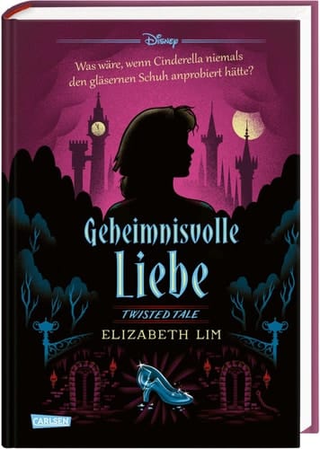 Disney. Twisted Tales: Geheimnisvolle Liebe (Cinderella) Was wäre, wenn Cinderella niemals den gläsernen Schuh anprobiert hätte?