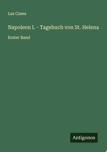 Napoleon I. - Tagebuch von St. Helena Erster Band