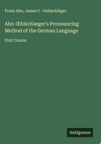 Ahn-Œhlschlæger's Pronouncing Method of the German Language First Course