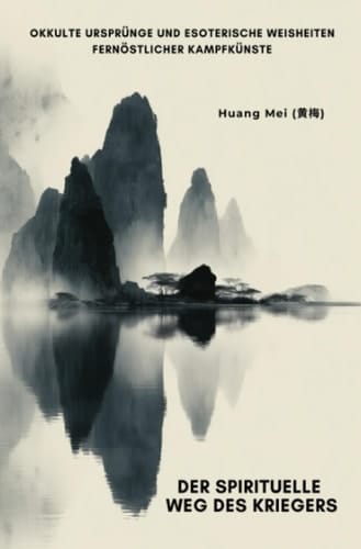 Der spirituelle Weg des Kriegers: Okkulte Ursprünge und esoterische Weisheiten fernöstlicher Kampfkünste (German Edition)