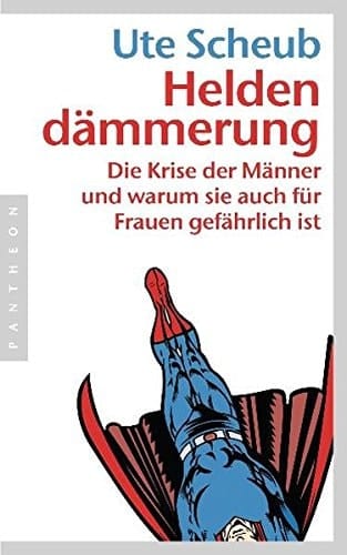 Heldendämmerung die Krise der Männer und warum sie auch für Frauen gefährlich ist