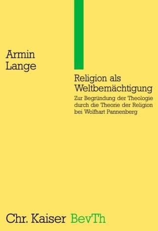 Religion als Weltbemächtigung zur Begründung der Theologie durch die Theorie der Religion bei Wolfhart Pannenberg