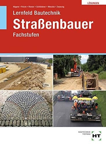 Lernfeld Bautechnik Fachstufen. Straßenbauer. Lösungen ab der 9. Auflage / von P. Hägele, D. Polzin, M. Riener, H. Schliebner, R. Wenzke, Dr. J. Zwanzig. .... .... ...