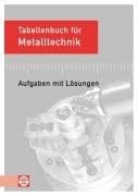 Tabellenbuch für Metalltechnik Aufgaben mit Lösungen