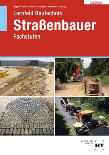 Lernfeld Bautechnik Fachstufen. Straßenbauer. Lösungen ab der 10. Auflage / von P. Hägele, D. Polzin, M. Riener, H. Schliebner, R. Wenzke, Dr. J. Zwanzig. .... .... ...