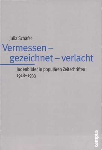 Vermessen, gezeichnet, verlacht Judenbilder in populären Zeitschriften 1918-1933