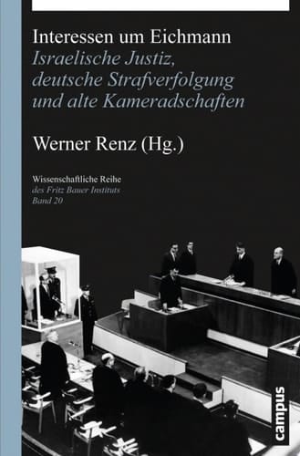 Interessen um Eichmann Israelische Justiz, deutsche Strafverfolgung und alte Kameradschaften