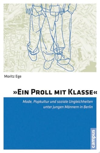 »Ein Proll mit Klasse« Mode, Popkultur und soziale Ungleichheiten unter jungen Männern in Berlin