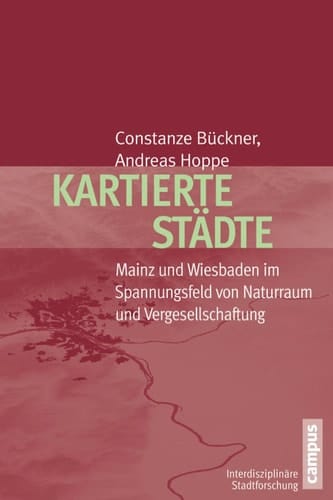 Kartierte Städte Mainz und Wiesbaden im Spannungsfeld von Naturraum und Vergesellschaftung
