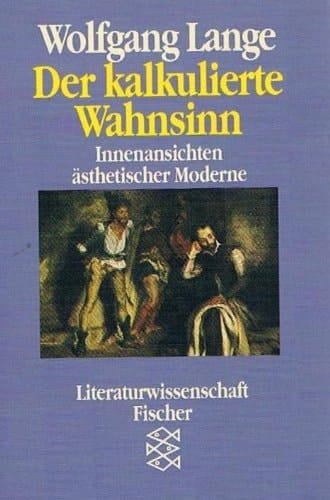 Der kalkulierte Wahnsinn Innenansichten ästhetischer Moderne