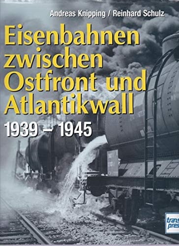 Eisenbahn zwischen Ostfront und Atlantikwall 1939 - 1945