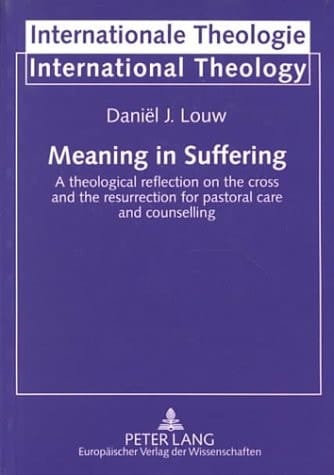 Meaning in Suffering A Theological Reflection on the Cross and the Resurrection for Pastoral Care and Counselling