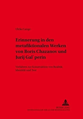 Erinnerung in den metafiktionalen Werken von Boris Chazanov und Jurij Gal’perin: Verfahren zur Konstruktion von Realität, Identität und Text (Slavische Literaturen) (German Edition)