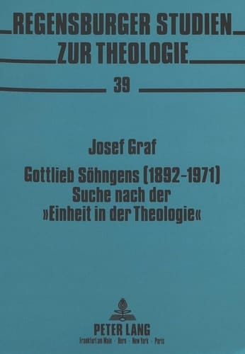 Gottlieb Söhngens (1892-1971) Suche nach der "Einheit in der Theologie" ein Beitrag zum Durchbruch des heilsgeschichtlichen Denkens