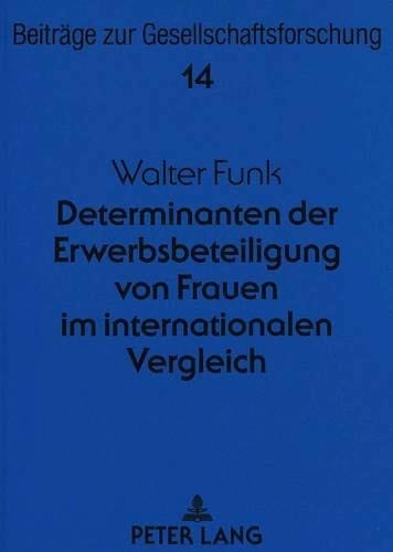 Determinanten der Erwerbsbeteiligung von Frauen im internationalen Vergleich: Eine Sekundäranalyse des ISSP 1988 für die Bundesrepublik Deutschland, ... to Social Research) (German Edition)