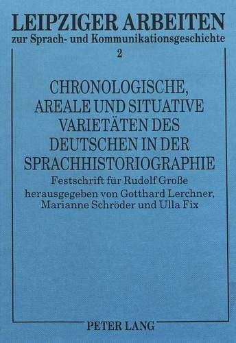Chronologische, areale und situative Varietäten des Deutschen in der Sprachhistoriographie Festschrift für Rudolf Grosse