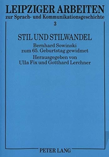 Stil und Stilwandel: Bernhard Sowinski zum 65. Geburtstag gewidmet (Leipziger Arbeiten zur Sprach- und Kommunikationsgeschichte) (German Edition)