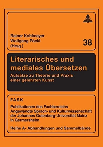 Literarisches und mediales Übersetzen: Aufsätze zu Theorie und Praxis einer gelehrten Kunst (FTSK. Publikationen des Fachbereichs Translations-, ... Mainz in Germersheim) (German Edition)