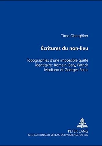 Écritures du non-lieu: Topographies d’une impossible quête identitaire: Romain Gary, Patrick Modiano et Georges Perec (French Edition)