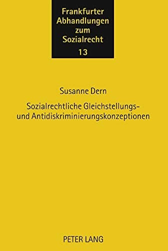 Sozialrechtliche Gleichstellungs- und Antidiskriminierungskonzeptionen Begründung, Systematik und Implementierung