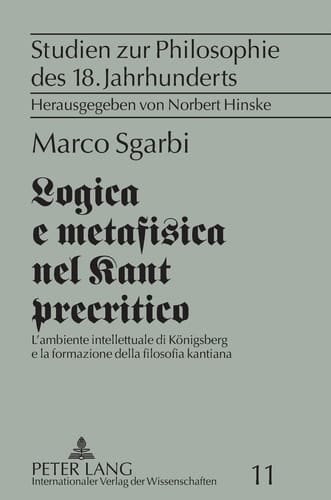 Logica e metafisica nel Kant precritico l'ambiente intellettuale di Königsberg e la formazione della filosofia kantiana