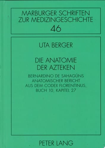 Die Anatomie der Azteken Bernardino de Sahagúns anatomischer Bericht aus dem Codex Florentinus, Buch 10, Kapitel 27
