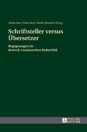 Schriftsteller versus Übersetzer Begegnungen im deutsch-rumänischen Kulturfeld