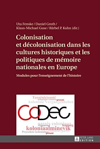 Colonisation et décolonisation dans les cultures historiques et les politiques de mémoire nationales en Europe modules pour l'enseignement de l'histoire