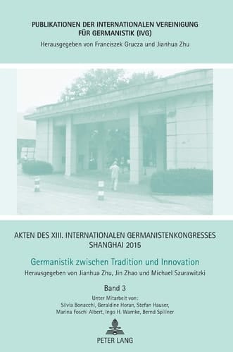 Akten des XIII. Internationalen Germanistenkongresses Shanghai 2015 Band 3 / unter Mitarbeit von Silvia Bonacchi, Geraldine Horan, Sefan Hauser, Marina Foschi Albert, Ingo H. Warnke, Bernd Spillner