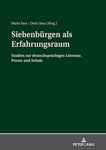 Siebenbürgen als Erfahrungsraum Studien zur deutschsprachigen Literatur, Presse und Schule