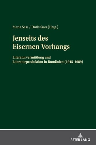 Jenseits des Eisernen Vorhangs Literaturvermittlung und Literaturproduktion in Rumaenien (1945–1989)