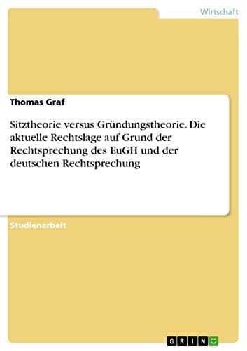 Sitztheorie versus Gründungstheorie - die aktuelle Rechtslage auf Grund der Rechtsprechung des EuGH und der deutschen Rechtsprechung