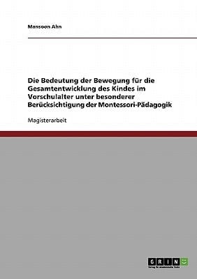 Die Bedeutung der Bewegung für die Gesamtentwicklung des Kindes im Vorschulalter unter besonderer Berücksichtigung der Montessori-Pädagogik
