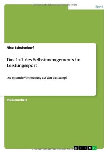 Das 1x1 des Selbstmanagements im Leistungssport Die optimale Vorbereitung auf den Wettkampf