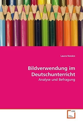 Bildverwendung im Deutschunterricht: Analyse und Befragung (German Edition)