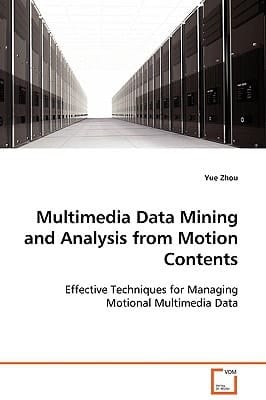 Multimedia Data Mining and Analysis from Motion Contents: Effective Techniques for Managing Motional Multimedia Data