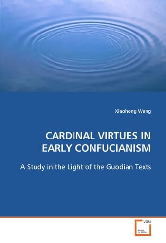 CARDINAL VIRTUES IN EARLY CONFUCIANISM: A Study in the Light of the Guodian Texts