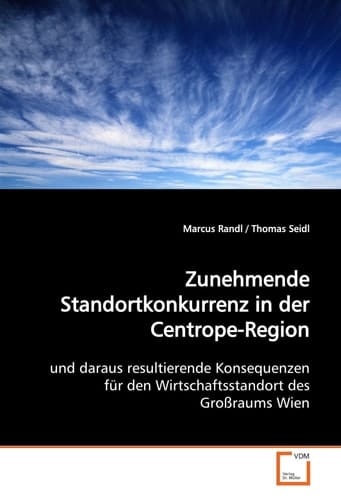 Zunehmende Standortkonkurrenz in der Centrope-Region und daraus resultierende Konsequenzen für den Wirtschaftsstandort des Großraums Wien