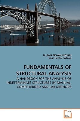 FUNDAMENTALS OF STRUCTURAL ANALYSIS: A HANDBOOK FOR THE ANALYSIS OF INDETERMINATE STRUCTURES BY MANUAL, COMPUTERIZED AND LAB METHODS