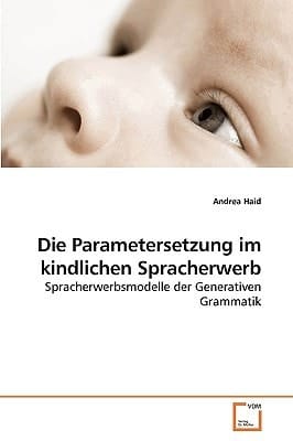 Die Parametersetzung im kindlichen Spracherwerb: Spracherwerbsmodelle der Generativen Grammatik (German Edition)