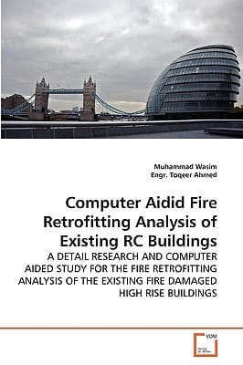 Computer Aidid Fire Retrofitting Analysis of Existing RC Buildings: A DETAIL RESEARCH AND COMPUTER AIDED STUDY FOR THE FIRE RETROFITTING ANALYSIS OF THE EXISTING FIRE DAMAGED HIGH RISE BUILDINGS