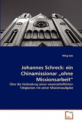 Johannes Schreck: ein Chinamissionar ?ohne Missionsarbeit?: Über die Verbindung seiner wissenschaftlichen Tätigkeiten mit seiner Missionsaufgabe (German Edition)