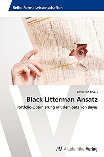 Black Litterman Ansatz: Portfolio-Optimierung mit dem Satz von Bayes (German Edition)