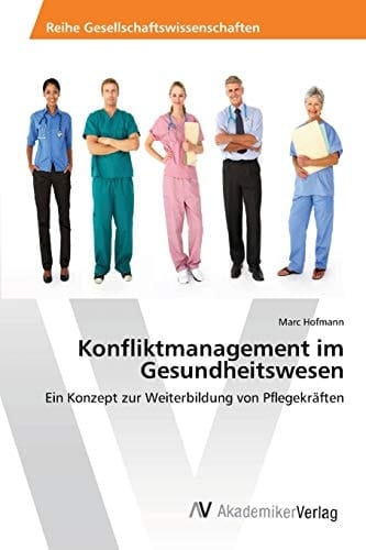Konfliktmanagement im Gesundheitswesen: Ein Konzept zur Weiterbildung von Pflegekräften (German Edition)