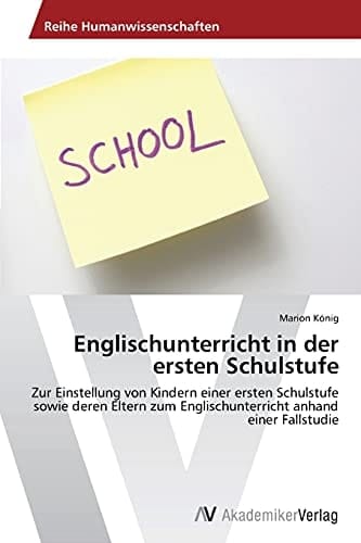 Englischunterricht in der ersten Schulstufe: Zur Einstellung von Kindern einer ersten Schulstufe sowie deren Eltern zum Englischunterricht anhand einer Fallstudie (German Edition)