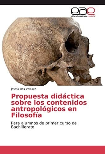 Propuesta didáctica sobre los contenidos antropológicos en Filosofía: Para alumnos de primer curso de Bachillerato (Spanish Edition)