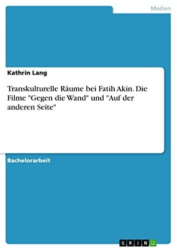Transkulturelle Räume bei Fatih Akin. Die Filme "Gegen die Wand" und "Auf der anderen Seite"